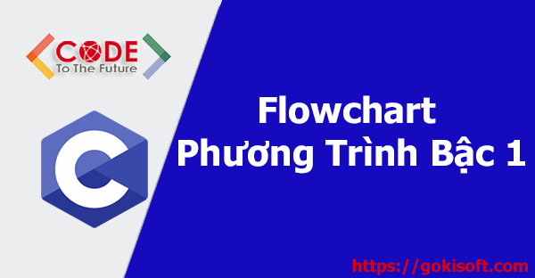 [Video] Flowchart & ví dụ viết flowchart của phương trình bậc 1 - Lập Trình C