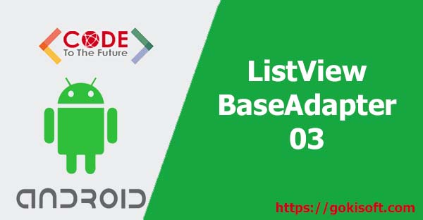 03. Hướng dẫn học ListView BaseAdapter + Android Studio Phan 3 - lập ...