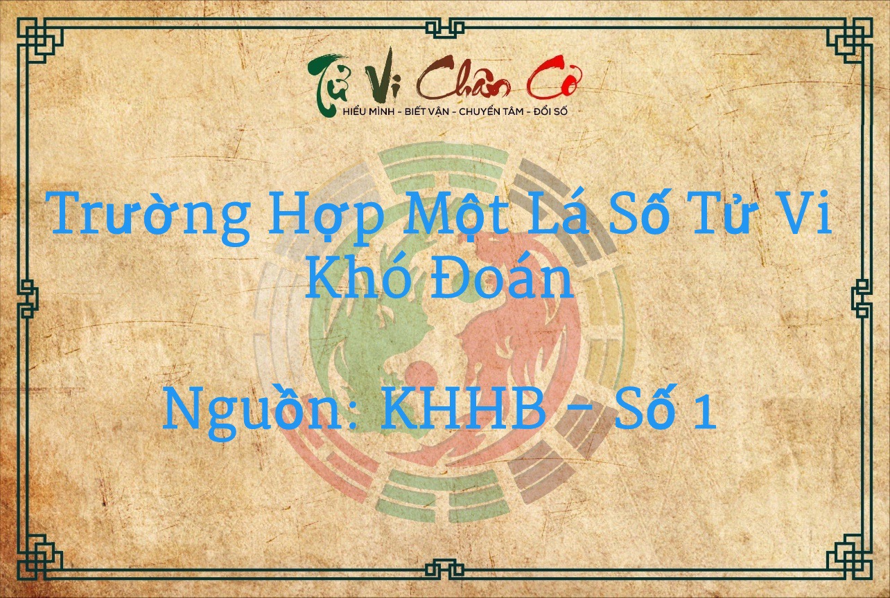 Trường Hợp Một Lá Số Tử Vi Khó Đoán - KKHB Số 1