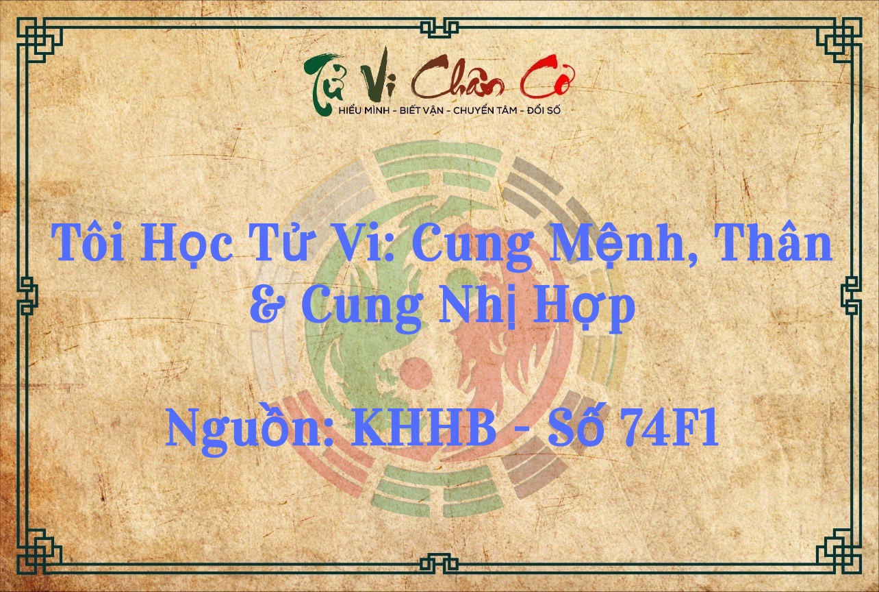 Tôi Học Tử Vi: Cung Mệnh, Thân & Cung Nhị Hợp