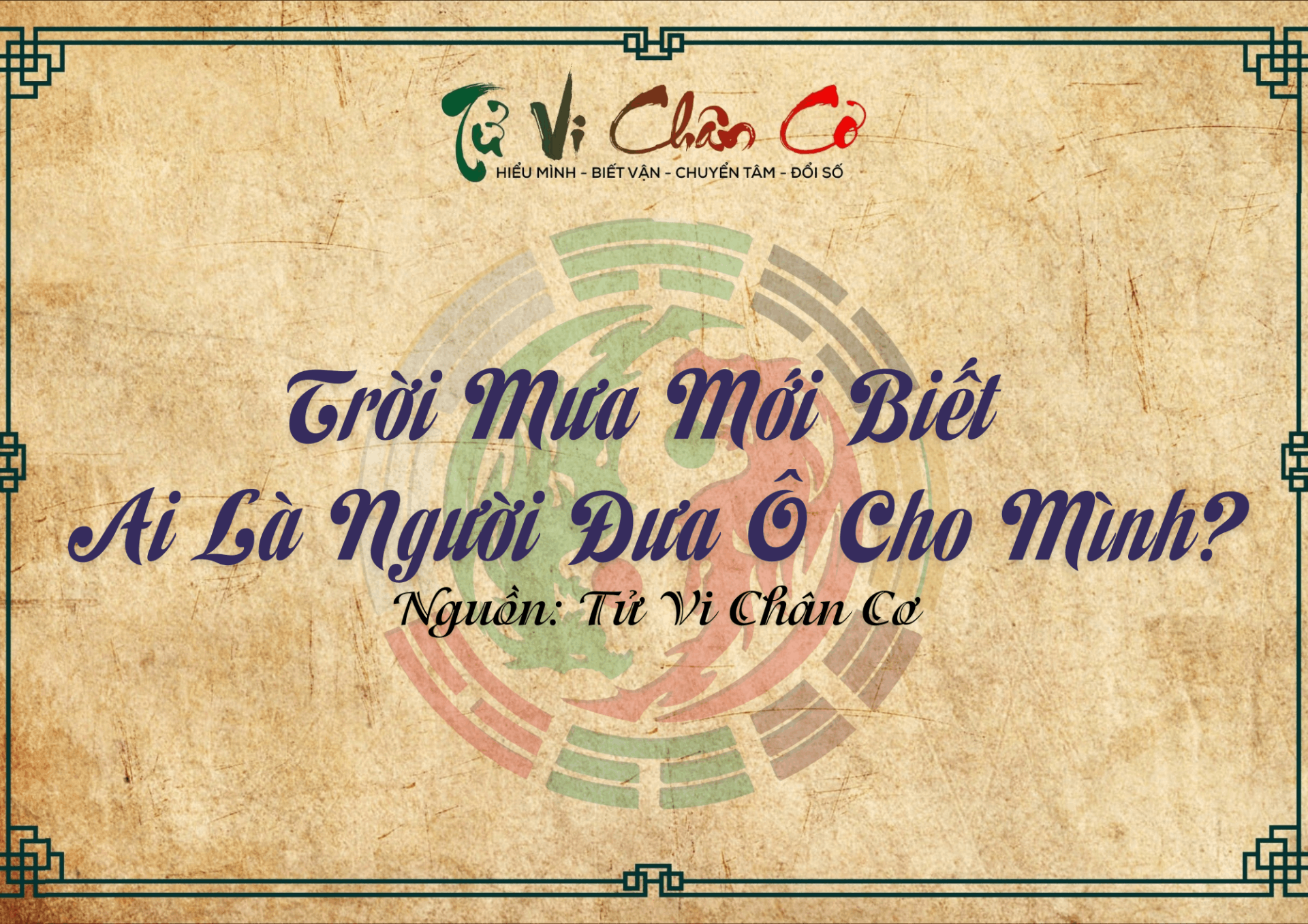|Tử Vi Chân Cơ| Trời Mưa Mới Biết Ai Là Người Đưa Ô Cho Mình?
