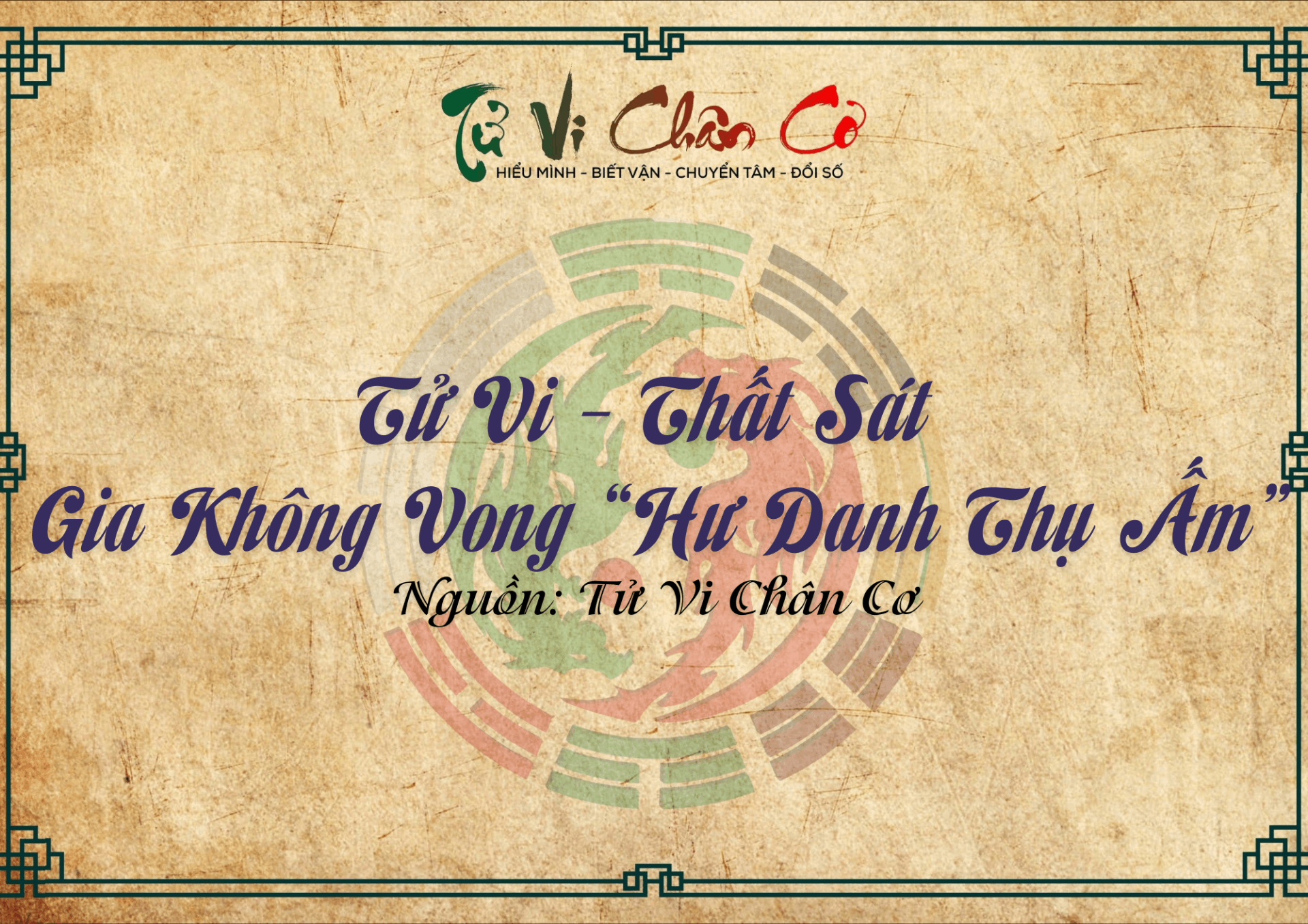 |Tử Vi Chân Cơ| Tử Vi - Thất Sát Gia Không Vong “Hư Danh Thụ Ấm”