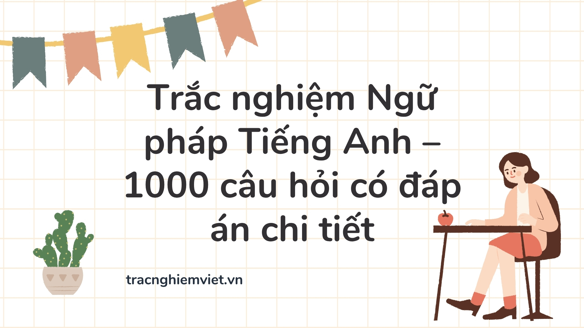 Trắc nghiệm Ngữ pháp Tiếng Anh – 1000 câu hỏi có đáp án chi tiết