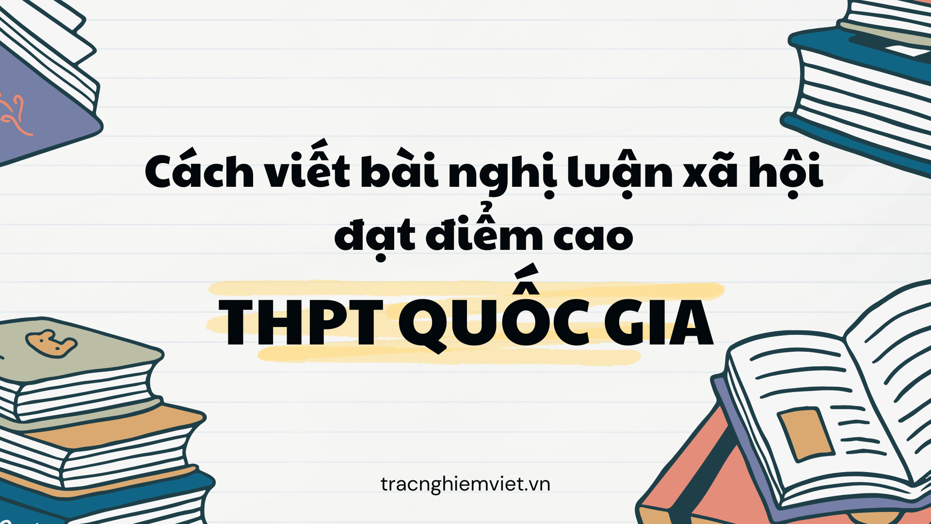 Cách viết bài nghị luận xã hội đạt điểm cao THPT Quốc gia