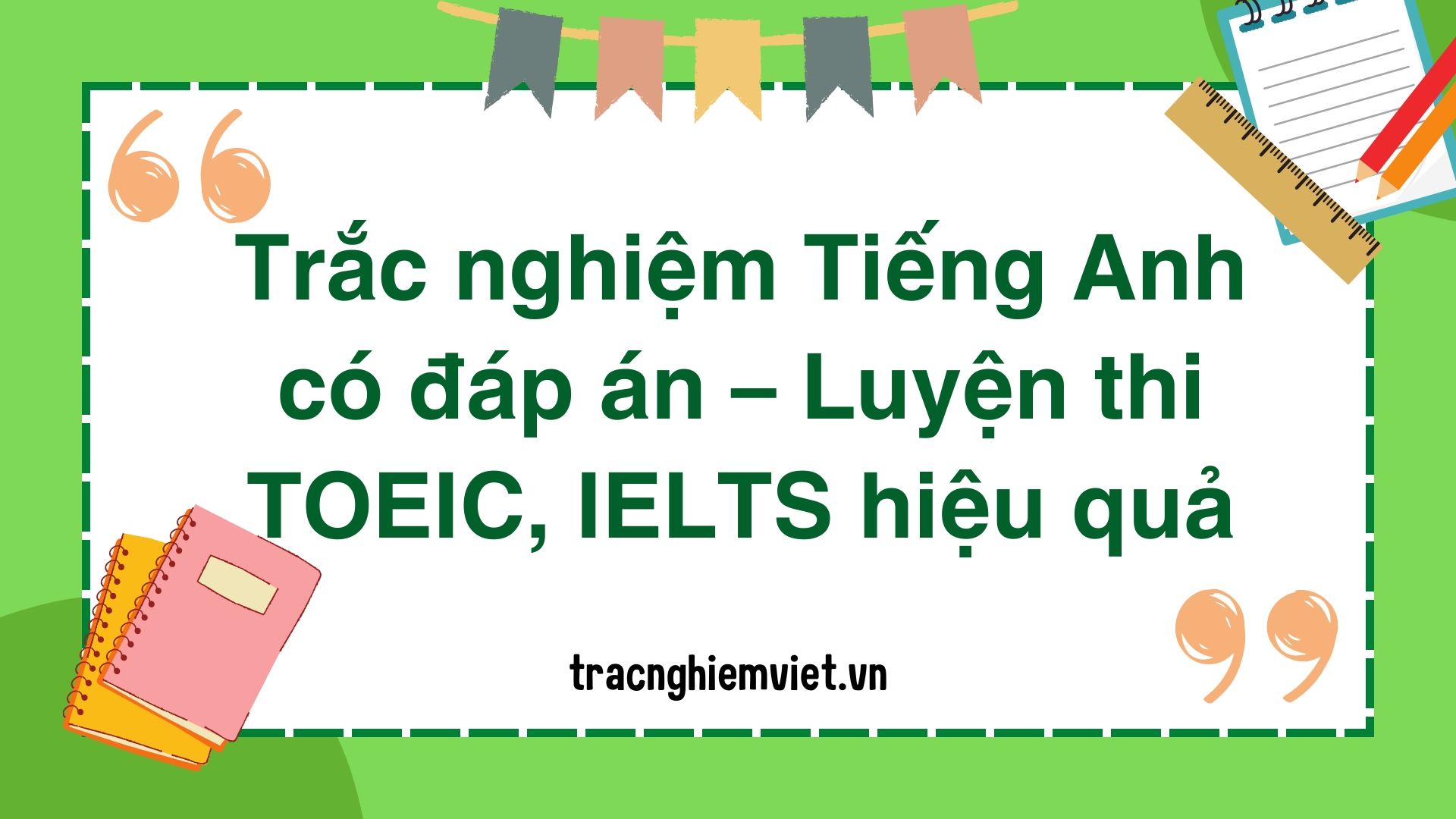 Trắc nghiệm Tiếng Anh có đáp án – Luyện thi TOEIC, IELTS hiệu quả