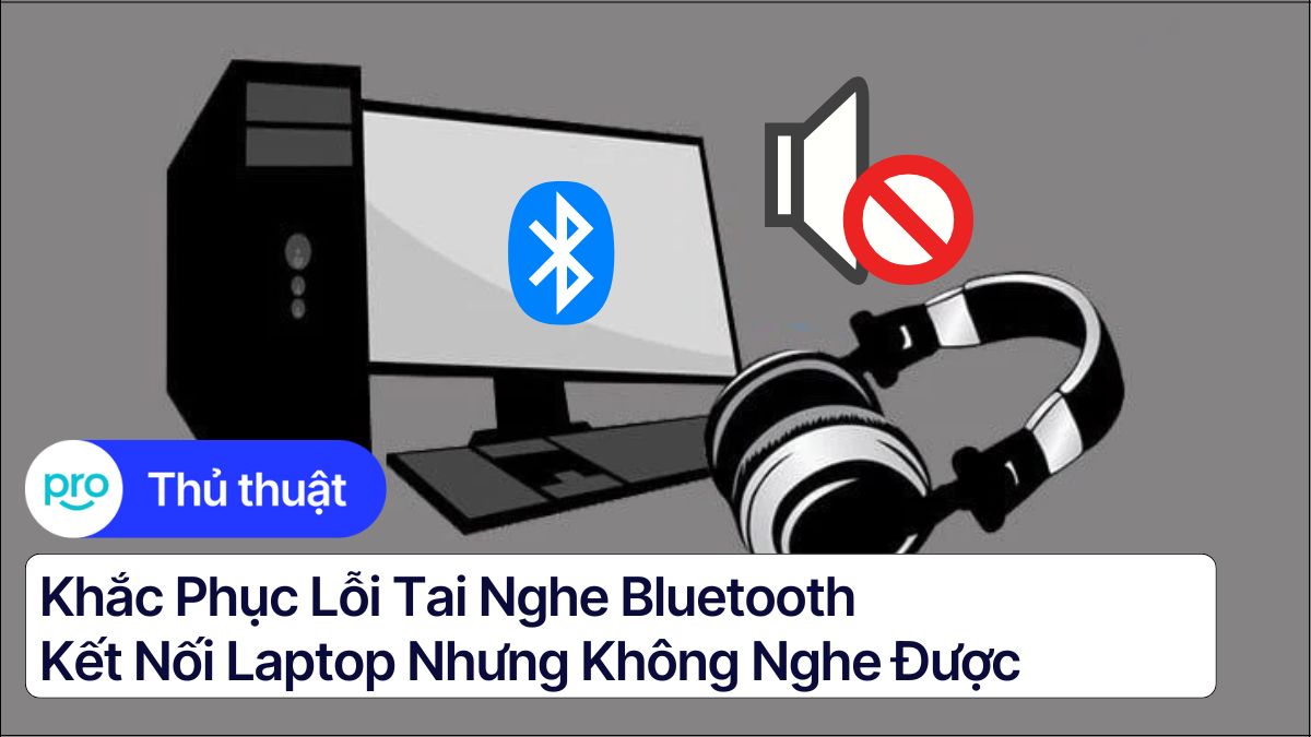 Khắc phục lỗi tai nghe bluetooth trên laptop và máy tính