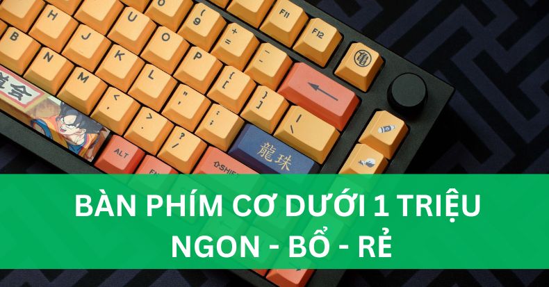 Review chi tiết Top 10 bàn phím cơ dưới 1 triệu đáng mua nhất